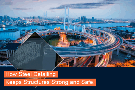 How Steel Detailing Keeps Structures Strong and Safe