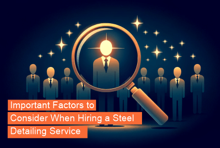 Top Critical Factors to Consider When Hiring a Steel Detailing Service Company for Unmatched Quality